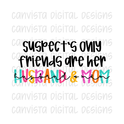 Suspect's Only Friends Are Her Husband & Mom PNG File - Digital Design