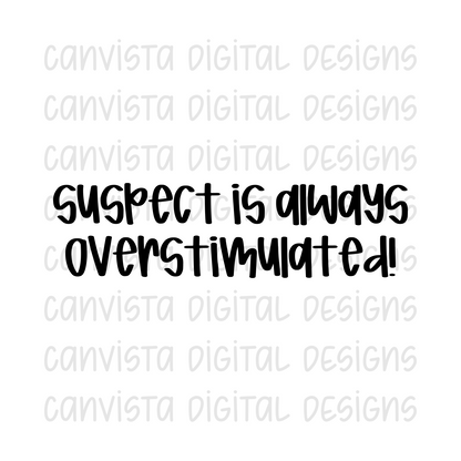 Suspect Is Always Overstimulated PNG File - Digital Design