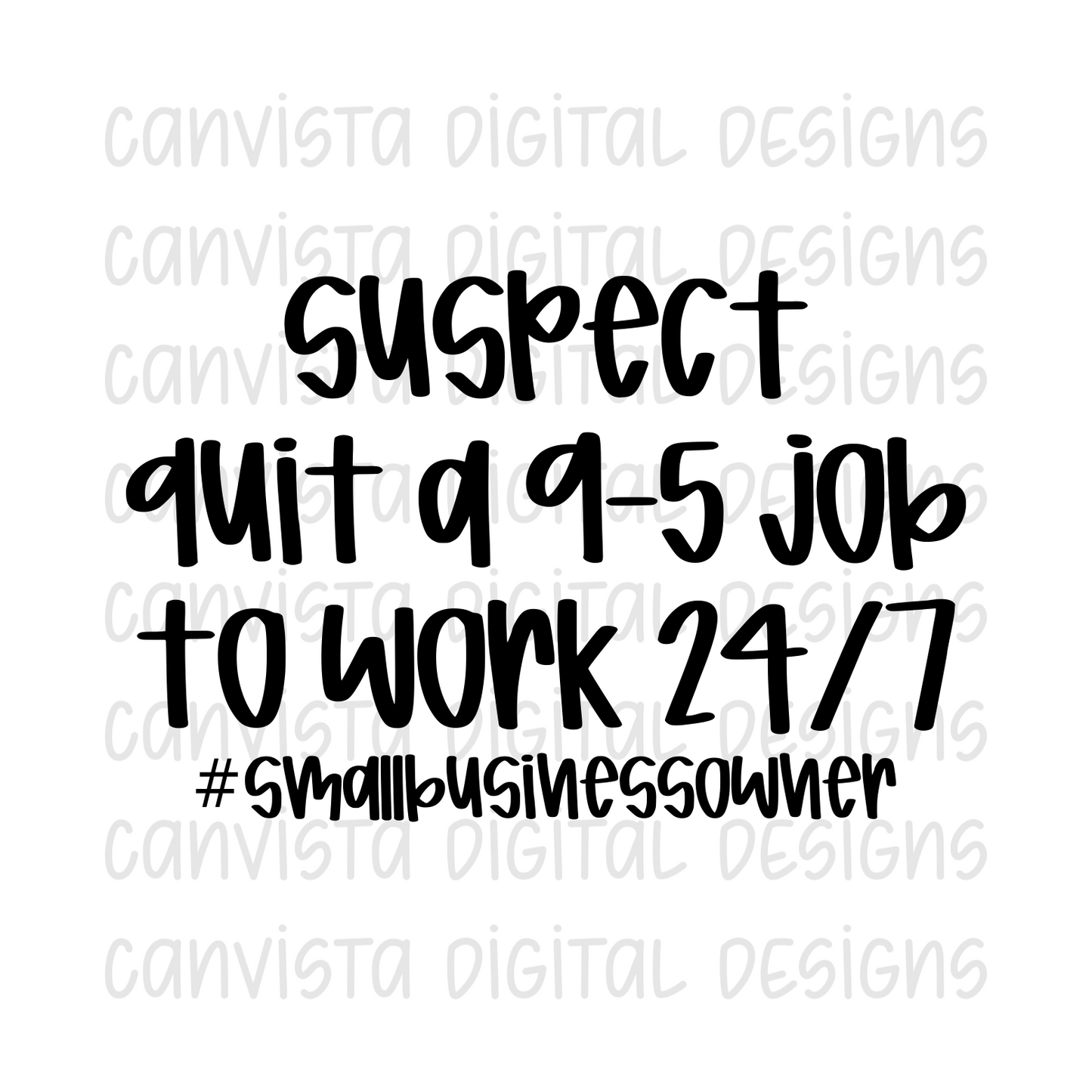 Suspect Quit A 9-5 Job To Work 24/7 #SmallBusinessOwner PNG File - Digital Design