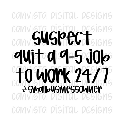 Suspect Quit A 9-5 Job To Work 24/7 #SmallBusinessOwner PNG File - Digital Design