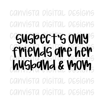 Suspect's Only Friends Are Her Husband & Mom PNG File - Digital Design