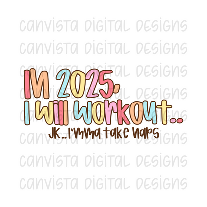 In 2025, I Will Workout.. JK I'mma Take Naps PNG File - Digital Design