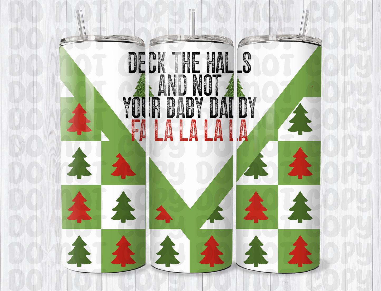 Deck the Halls And Not Your Baby Daddy - 20oz Tumbler Wrap for Sublimation - Digital Design