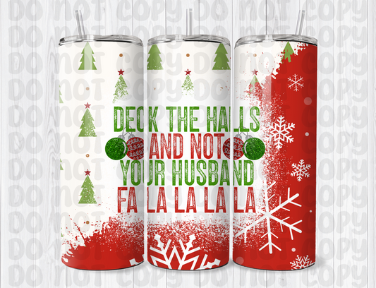 Deck the Halls And Not Your Husband - 20oz Tumbler Wrap for Sublimation - Digital Design