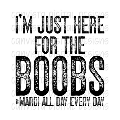 I'm Just Here For The Boobs #Mardi All Day Every Day PNG File - Digital Design