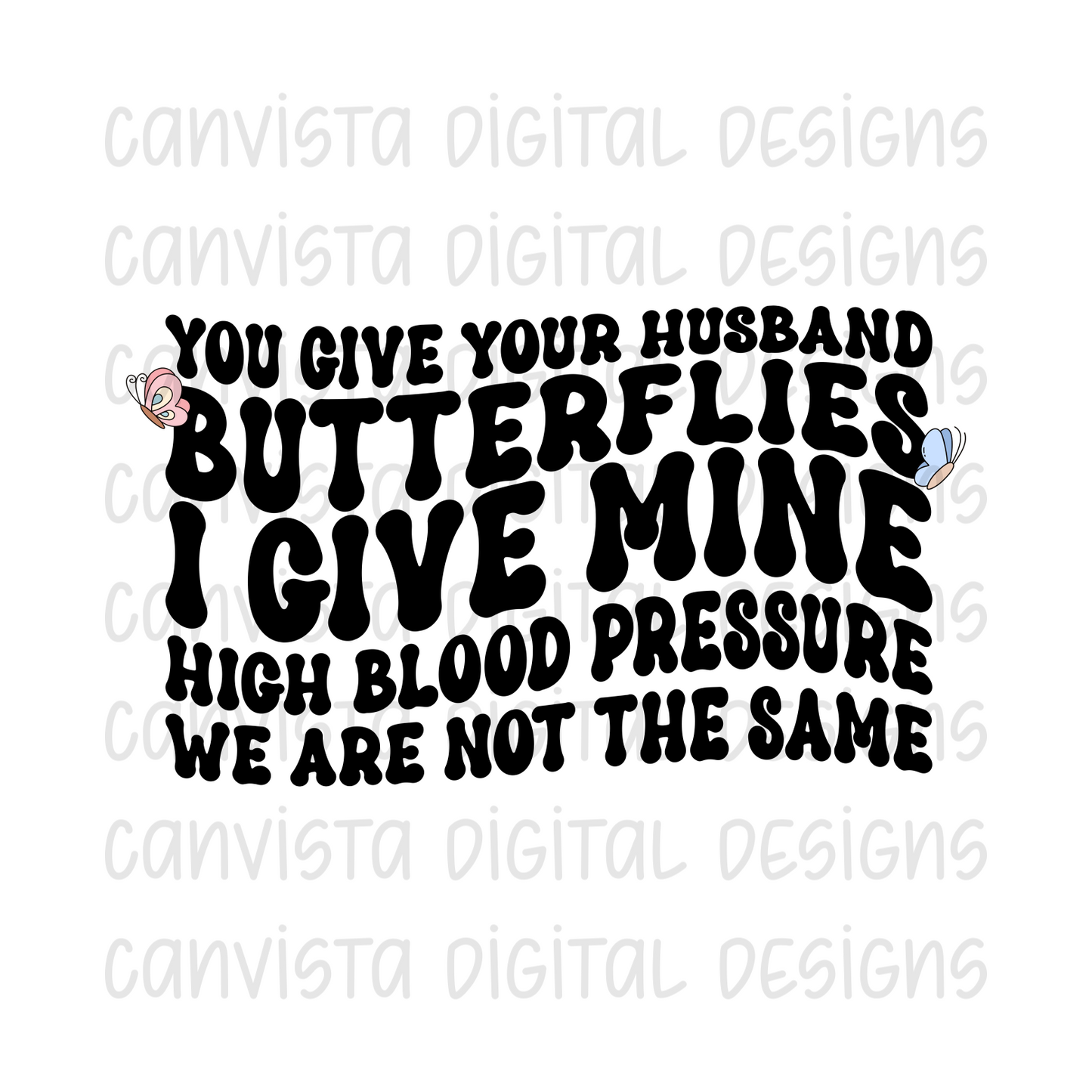 You Give Your Husband Butterflies. I Give Mine High Blood Pressure. We Are Not The Same PNG File - Digital Design