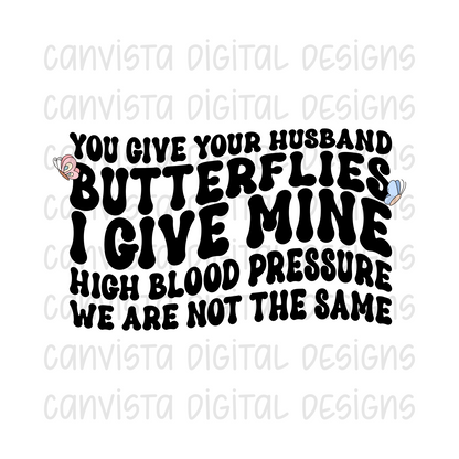 You Give Your Husband Butterflies. I Give Mine High Blood Pressure. We Are Not The Same PNG File - Digital Design