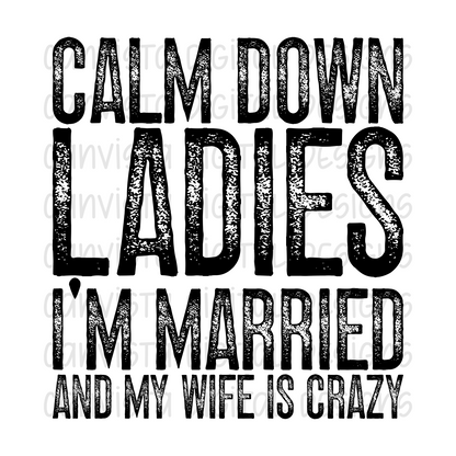 Calm Down Ladies. I'm Married And My Wife is Crazy PNG File - Digital Design