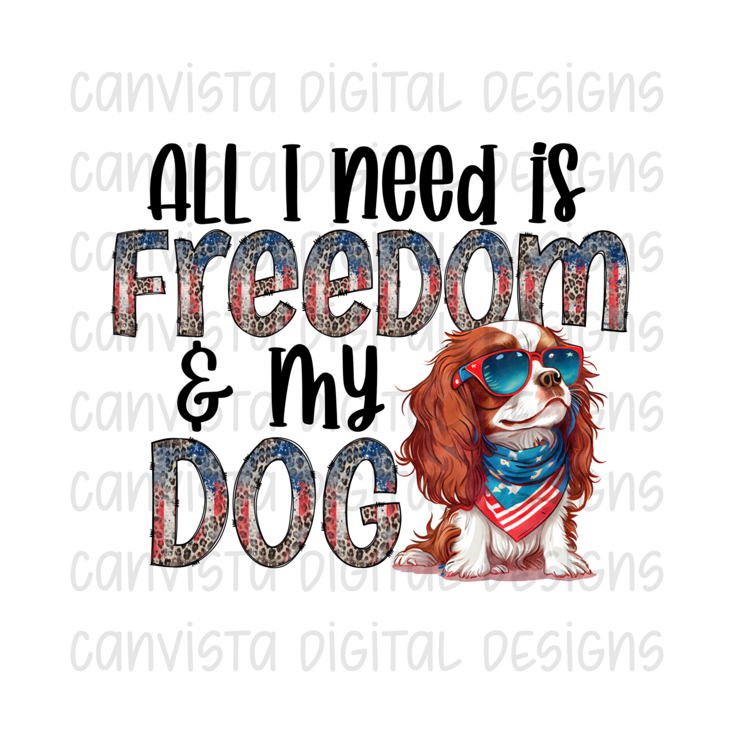 All I Need is Freedom & My Dog Cavalier King Charles Spaniel PNG File-Digital Design