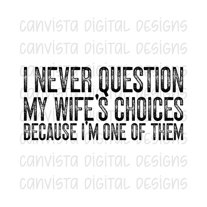 I Never Question My Wife's Choices Because I'm One of Them PNG File - Digital Design