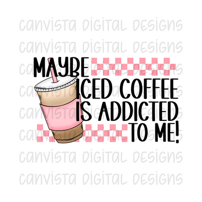 Maybe Iced Coffee is Addicted To Me! PNG File - Digital Design