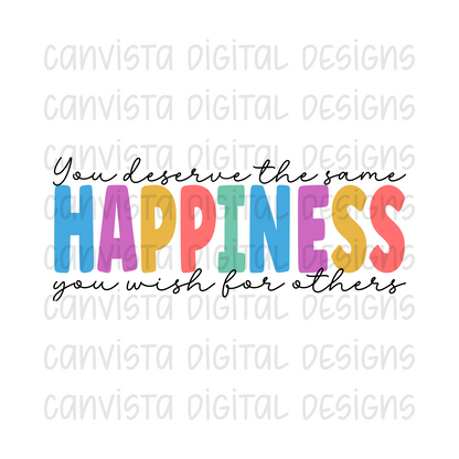 You Deserve The Same Happiness You Wish For Others PNG File - Digital Design