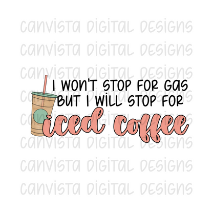 I Won't Stop For Gas But I Will Stop For Iced Coffee PNG File - Digital Design