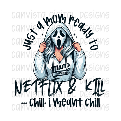 Just A Mom Ready to Netflix & Kill.. Chill. I Mean Chill PNG File - Digital Design