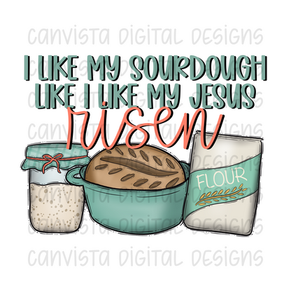 I Like My Sourdough Like I Like My Jesus Risen PNG File - Digital Design