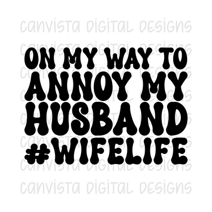 On My Way To Annoy My Husband #WifeLife PNG File - Digital Design