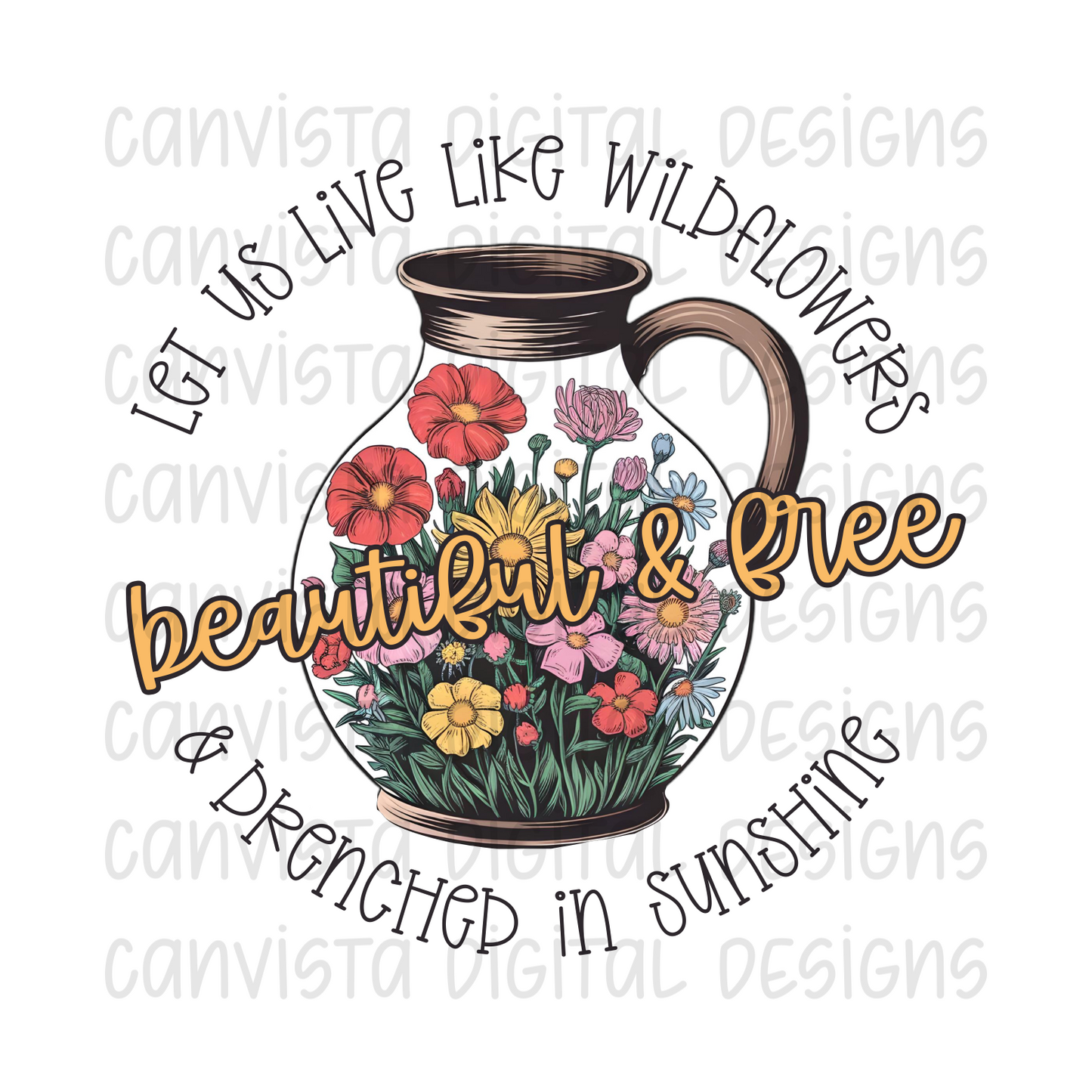 Let Us Live Like Wildflowers Beautiful & Free & Drenched in Sunshine PNG File - Digital Design