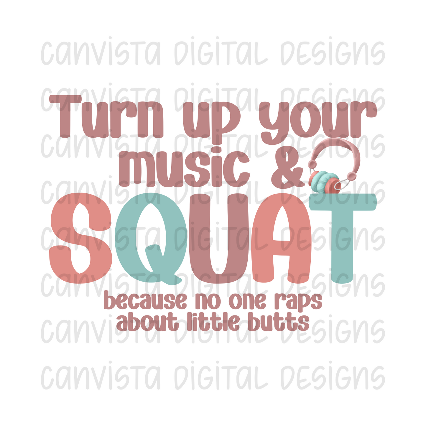 Turn Up Your Music & Squat.. Because No One Raps About Little Butts PNG File - Digital Design