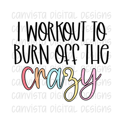 I Workout To Burn Off The Crazy PNG File - Digital Design