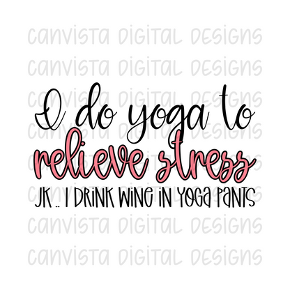 I Do Yoga To Relieve Stress.. JK I Drink Wine in Yoga Pants PNG File - Digital Design