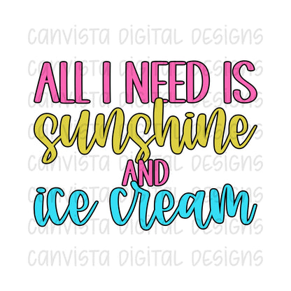 All I Need is Sunshine & Ice Cream PNG File-Digital Download