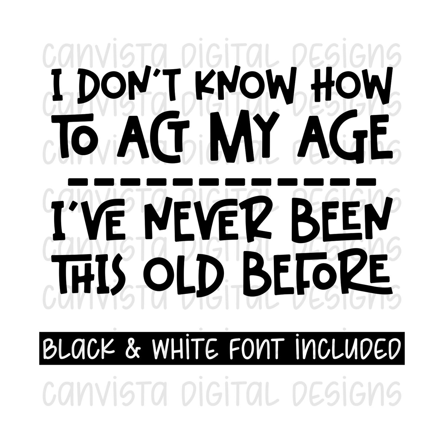 I Don't Know How To Act My Age.. I've Never Been This Old Before PNG File - Digital Design