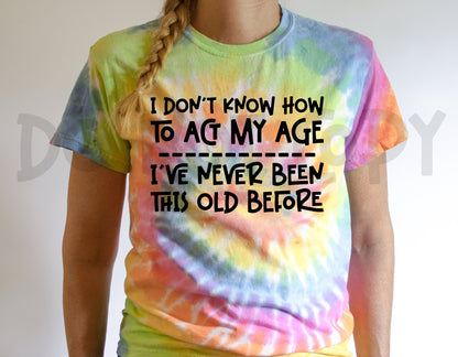 I Don't Know How To Act My Age.. I've Never Been This Old Before PNG File - Digital Design