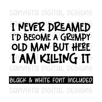 I Never Dreamed I'd Become A Grumpy Old Man But Here I Am Killing It PNG File - Digital Design