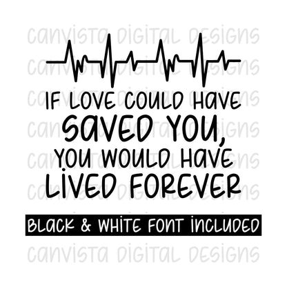 If Love Could Have Saved You, You Would Have Lived Forever PNG File - Digital Design